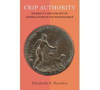 Crip Authority: Disability and the Art of Consolation in the Renaissance (Corporealities: Discourses of Disability)