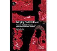 Cripping Endometriosis: Feminist Disability Histories and Reflections on Power and Pain