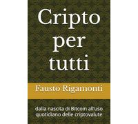 Cripto per tutti: dalla nascita di Bitcoin all’uso quotidiano delle criptovalute