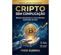 Cripto Sem Complicação: Bitcoin, blockchain e o novo dinheiro explicados do zero.