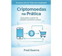 Criptomoedas na Prática: Guia passo a passo do cadastro à primeira compra.