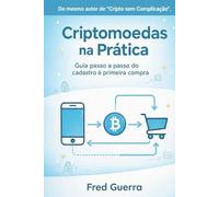 Criptomoedas na Prática: Guia passo a passo do cadastro à primeira compra.