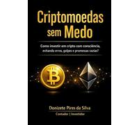 Criptomoedas Sem Medo: Como investir em cripto com consciéncia, evitando erros, golpes e promessas vazias?