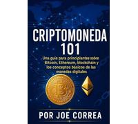 Criptomoneda 101: Una guía para principiantes sobre Bitcoin, Ethereum, blockchain y los conceptos básicos de las monedas digitales: 1