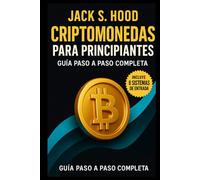 CRIPTOMONEDAS PARA PRINCIPIANTES. GUÍA PASO A PASO COMPLETA: Aprende a tomar mejores decisiones al invertir y minimiza los errores más comunes. Incluye 8 sistemas de entrada para tus operaciones