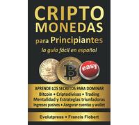 CRIPTOMONEDAS para PRINCIPIANTES la guía fácil en español: Aprende los secretos para dominar Bitcoin, Criptodivisas, Trading, Mentalidad y Estrategias triunfadoras, Asegurar cuentas y wallet