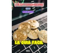 Criptomonedas para Rookies : Guia Fácil y Completa: Todo lo que Necesitas Saber para Empezar en el Universo Cripto