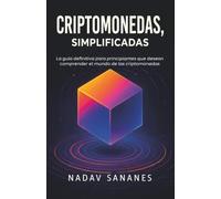 Criptomonedas, simplificadas: La guía definitiva para principiantes que desean comprender el mundo de las criptomonedas