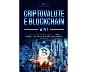 Criptovalute e Blockchain: La guida completa per investire in criptovalute, in NFT e nel metaverso. Come integrare la DeFi nelle proprie strategie di investimento.