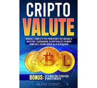 Criptovalute: Manuale Completo per Principianti per Iniziare a Investire e Guada