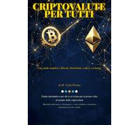 Criptovalute per Tutti: Una guida semplice a Bitcoin, blockchain, wallet e exchange