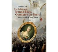 Cris Hangelin Das Leben von Jeanne Bécu, Comtesse du Barry Von Maid (Tascabile)