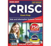 CRISC Exam Prep: : 750 High-Impact Practice Questions with Clear, In-Depth Explanations for Risk and Information Systems Control with full Domains Coverage