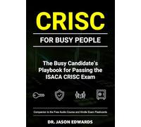CRISC For Busy People: The Busy Candidate’s Playbook for Passing the CRISC Exam