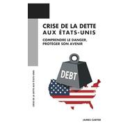 Crise de la dette aux États-Unis: Comprendre le danger, protéger son avenir