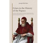 Crises in the History of the Papacy: A study of twenty famous popes whose careers and whose influence were important in the development of the church and in the history of the world