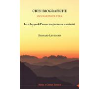 Crisi biografiche. Occasioni di vita. Lo sviluppo dell'uomo tra giovinezza...