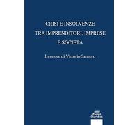 Crisi e insolvenze tra imprenditori, imprese e società. In onore di Vittorio Santoro