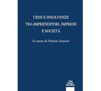 Crisi e insolvenze tra imprenditori, imprese e società. In onore di Vittorio Santoro