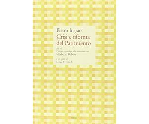 Crisi e riforma del Parlamento. Con un Dialogo epistolare sulle istituzioni con Norberto Bobbio e un saggio di Luigi Ferrajoli