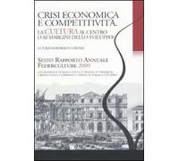 Crisi economica e competitività. La cultura al centro o ai margini dello sviluppo? Sesto rapporto annuale Federculture 2009