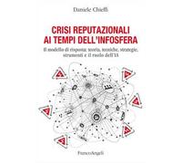 Crisi reputazionali ai tempi dell'infosfera. Il modello di risposta: teoria, tecniche, strategie, strumenti e il ruolo dell'IA