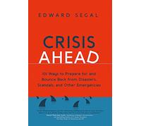 Crisis Ahead: 101 Ways to Prepare for and Bounce Back from Disasters, Scandals and Other Emergencies