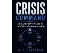 CRISIS COMMAND: The Executive Playbook for Crisis Communication