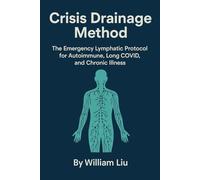 Crisis Drainage Method: The Emergency Lymphatic Protocol for Autoimmune, Long COVID, and Chronic Illness: 2