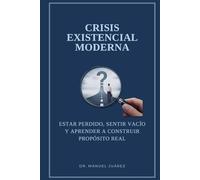 Crisis Existencial Moderna: Estar perdido, sentir vacío y aprender a construir propósito real