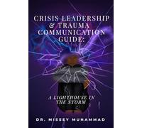 CRISIS LEADERSHIP AND TRAUMA COMMUNICATION GUIDE:: A Lighthouse in the Storm
