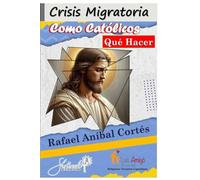 Crisis Migratoria: Como Católicos qué hacer