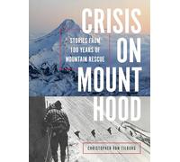 Crisis on Mount Hood: Stories from 100 Years of Mountain Rescue