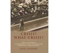 Crisis? What Crisis?: The Callaghan Government and the British 'Winter of ...