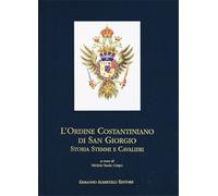 Crispo,Michele Basil - L' Ordine costantiniano di San Giorgio. Storia, stemmi e