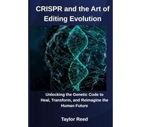 CRISPR and the Art of Editing Evolution: Unlocking the Genetic Code to Heal, Transform, and Reimagine the Human Future
