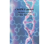 CRISPR Explained: The Future of Gene Editing Made Easy