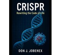 CRISPR: Rewriting the Code of Life