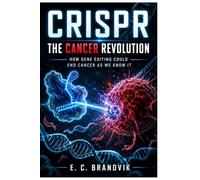 CRISPR: The Cancer Revolution: How Gene Editing Could End Cancer as We Know It