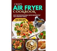 Crispy Air Fryer Cookbook for Two: 100 Easy and Delicious Small-Batch Recipes for Fast Weeknight Meals