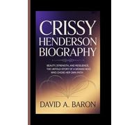 CRISSY HENDERSON BIOGRAPHY: Beauty, Strength, and Resilience, The Untold Story of a Woman Who Chose Her Own Path