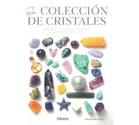 CRISTALES, SU COLECCION: COMO CREAR UNA COLECCION DE CRISTALES Y PIEDRAS PARA TODA LA VIDA