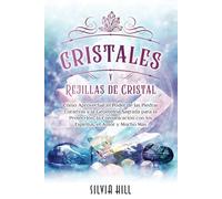 Cristales y Rejillas de Cristal: Cómo aprovechar el poder de las piedras curativas y la geometría sagrada para la protección, la comunicación con los espíritus, el amor y mucho más