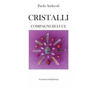 Cristalli - Compagni di luce - Paola Andreoli