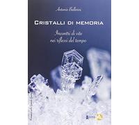 Cristalli di memoria. Incontri di vite nei riflessi del tempo