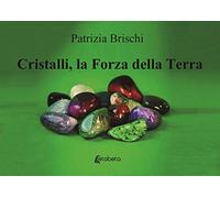 Cristalli, la forza della terra. Nuova ediz.