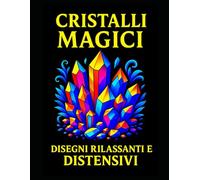 CRISTALLI MAGICI DISEGNI RILASSANTI E DISTENSIVI: Un momento di calma, un’esplosione di colori! | Anti-stress | Formato grande | 106+ pagine | Oltre 50 illustrazioni da incorniciare |