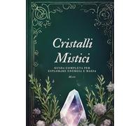Cristalli Mistici: Guida Completa per Esplorare Energia e Magia