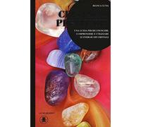 Cristalli per tutti. Una guida per riconoscere, comprendere e utilizzare le energie dei cristalli