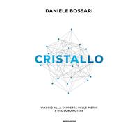 Cristallo. Viaggio alla scoperta delle pietre e del loro potere -
